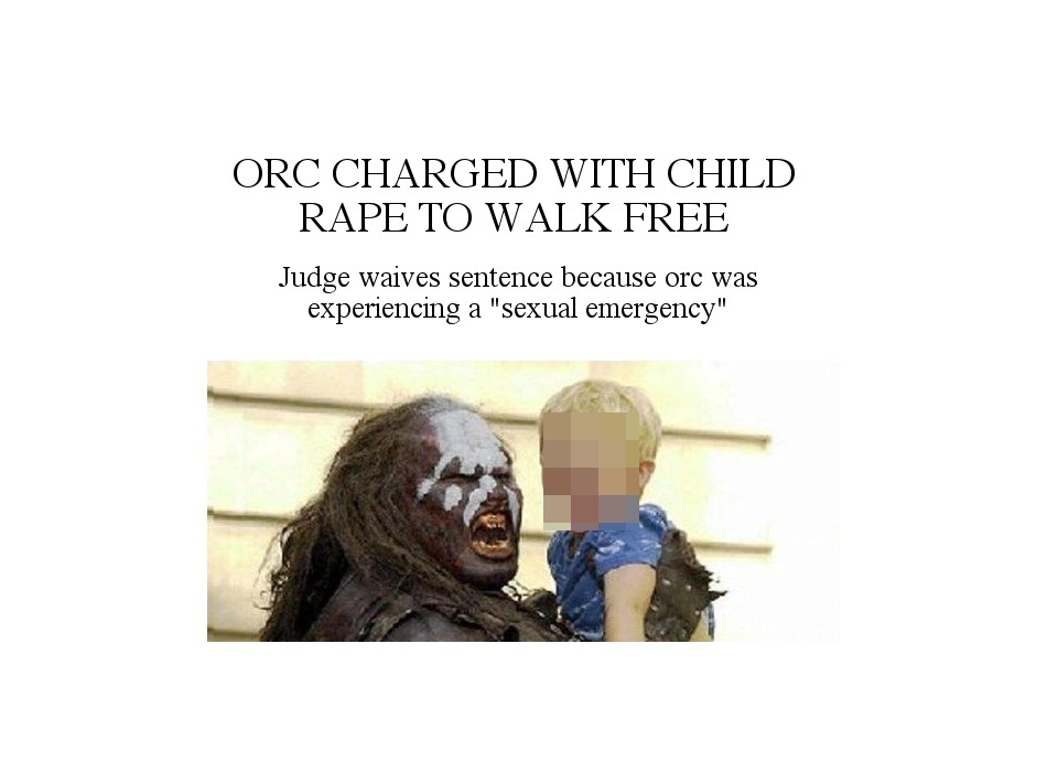Orc charged with child rape to walk free. Judge waives sentence because Orc was experiencing a 'sexual emergency'.